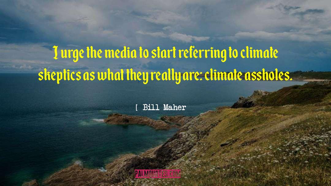 Climate Skeptics quotes by Bill Maher