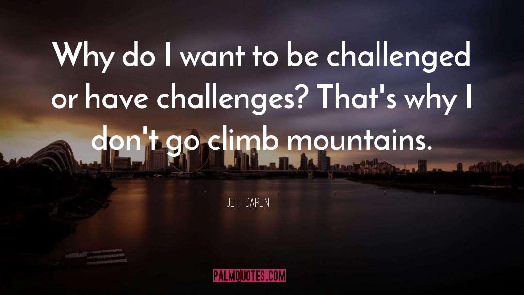 Climb Mountains quotes by Jeff Garlin