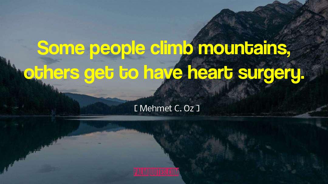 Climb Mountains quotes by Mehmet C. Oz