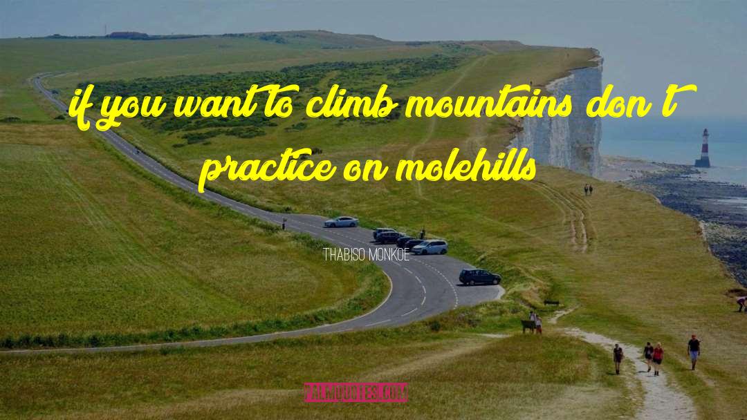 Climb Mountains quotes by Thabiso Monkoe