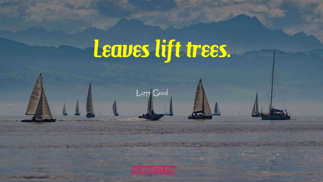 Climbing Trees quotes by Larry Good