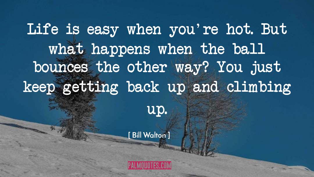 Climbing Up quotes by Bill Walton