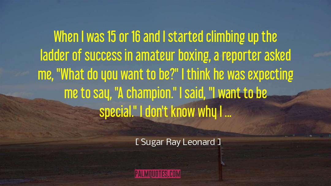 Climbing Up quotes by Sugar Ray Leonard