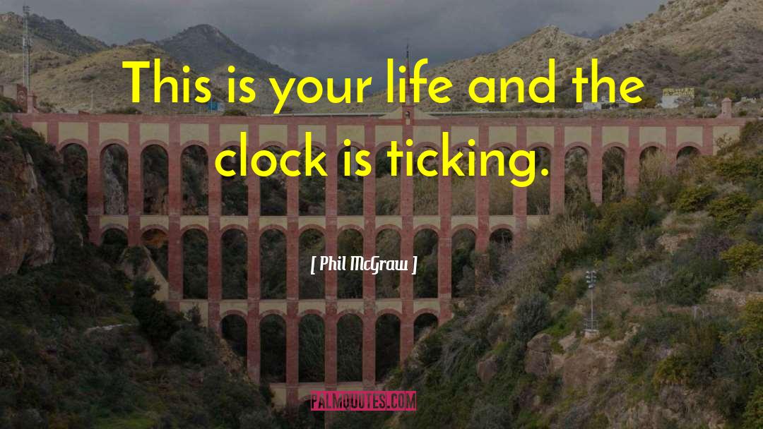Clock Is Ticking quotes by Phil McGraw