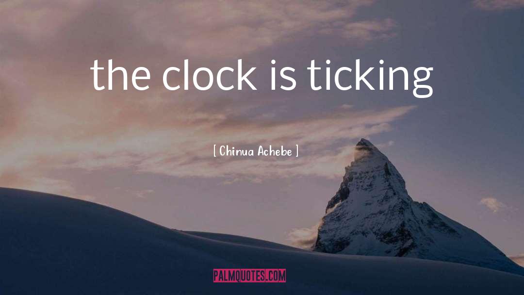 Clock Is Ticking quotes by Chinua Achebe