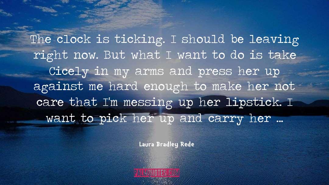 Clock Is Ticking quotes by Laura Bradley Rede