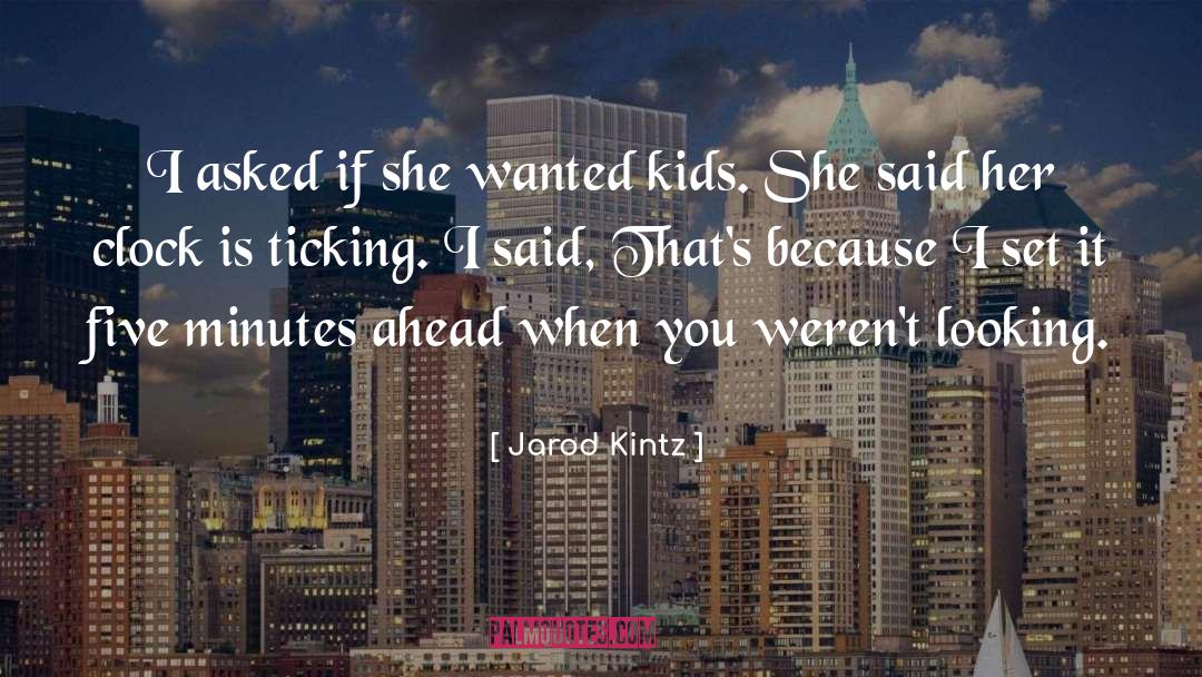 Clock Is Ticking quotes by Jarod Kintz