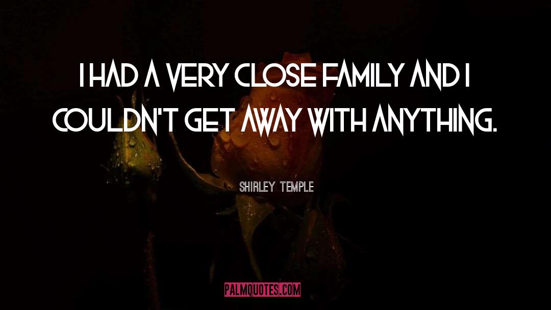 Close Family quotes by Shirley Temple