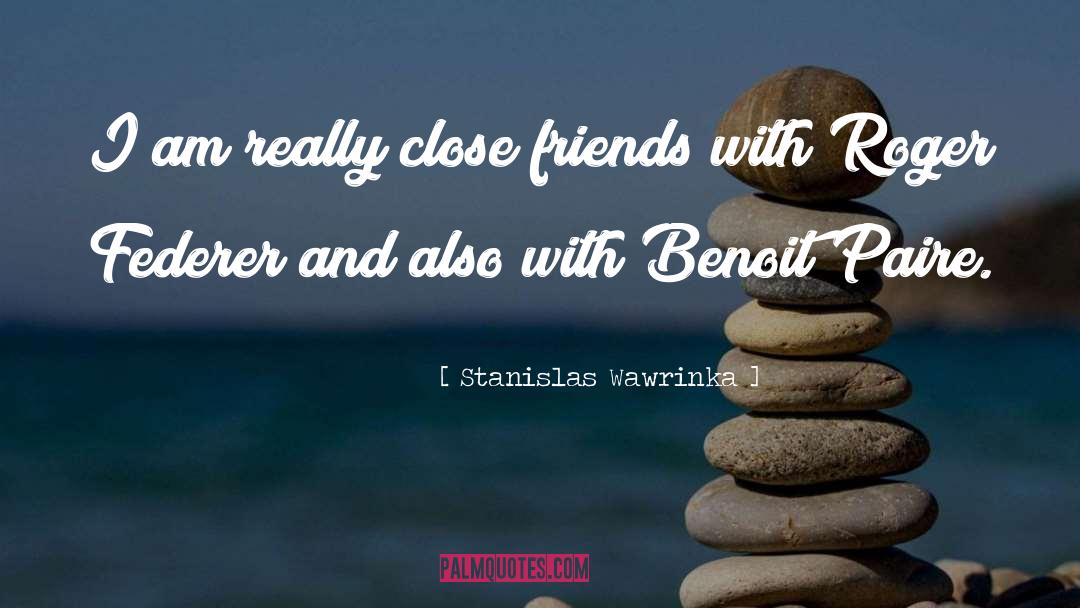 Close Friends quotes by Stanislas Wawrinka