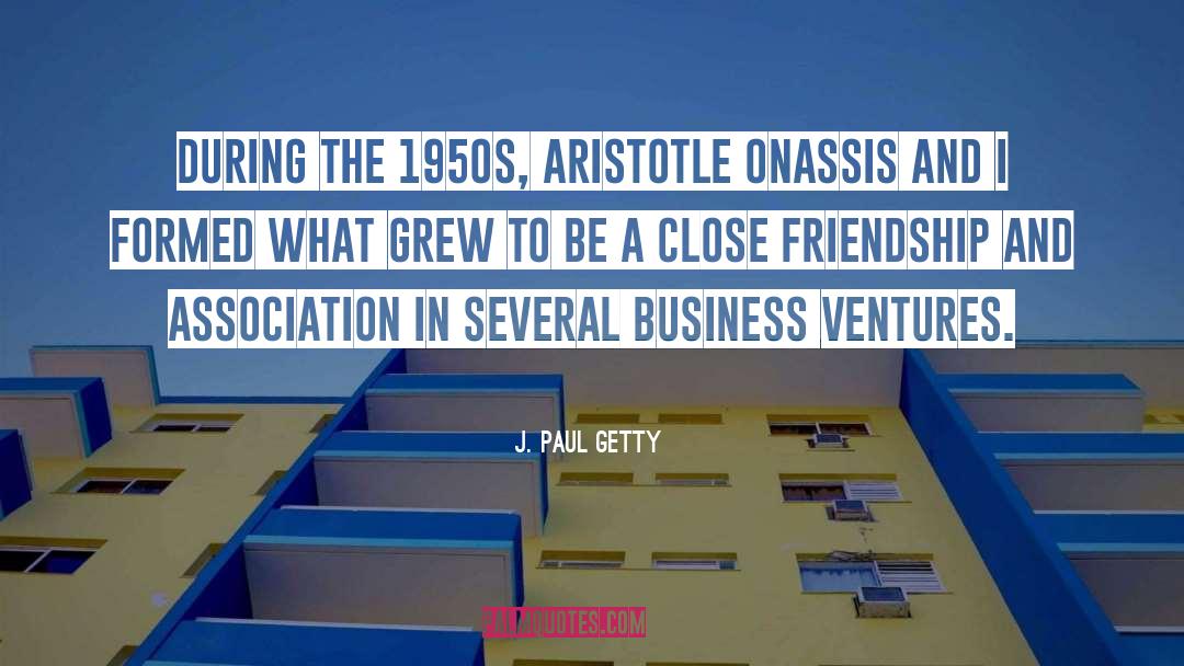 Close Friendship quotes by J. Paul Getty