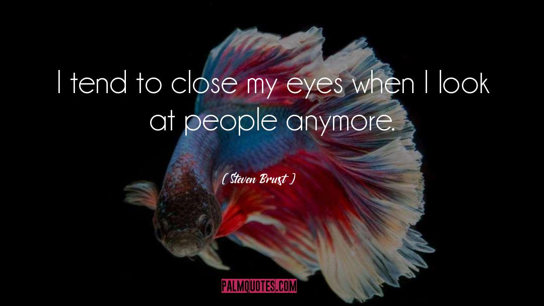 Close My Eyes quotes by Steven Brust