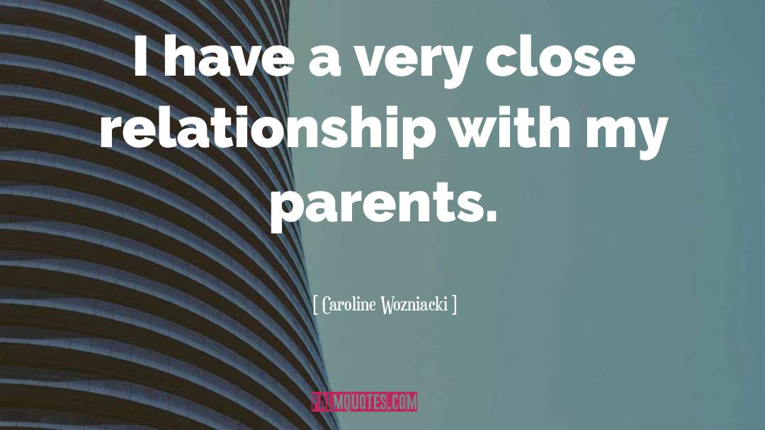 Close Relationship quotes by Caroline Wozniacki