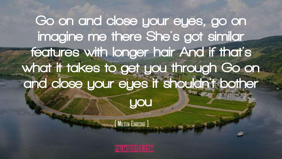 Close Your Eyes quotes by Melissa Etheridge