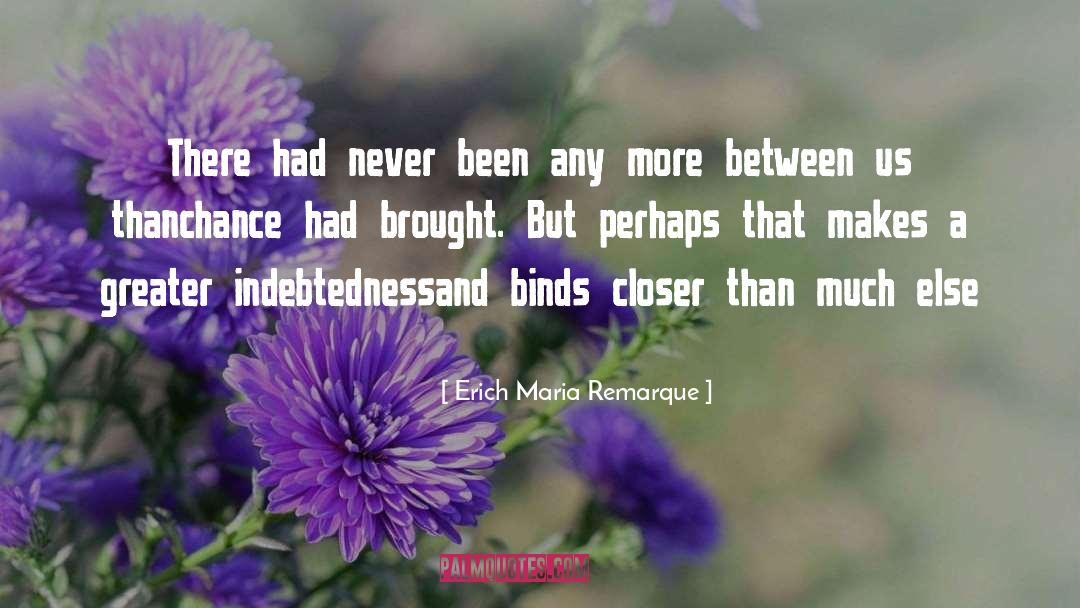 Closer quotes by Erich Maria Remarque