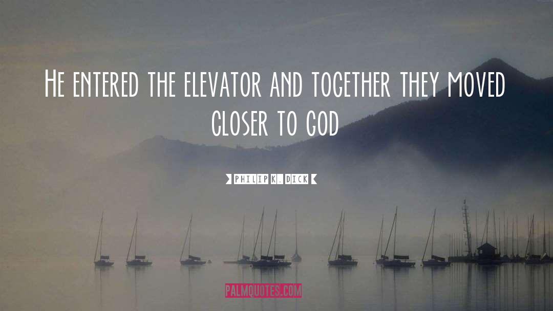 Closer To God quotes by Philip K. Dick
