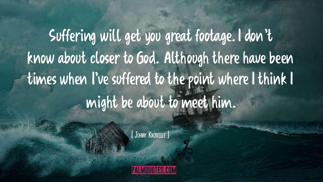 Closer To God quotes by Johnny Knoxville