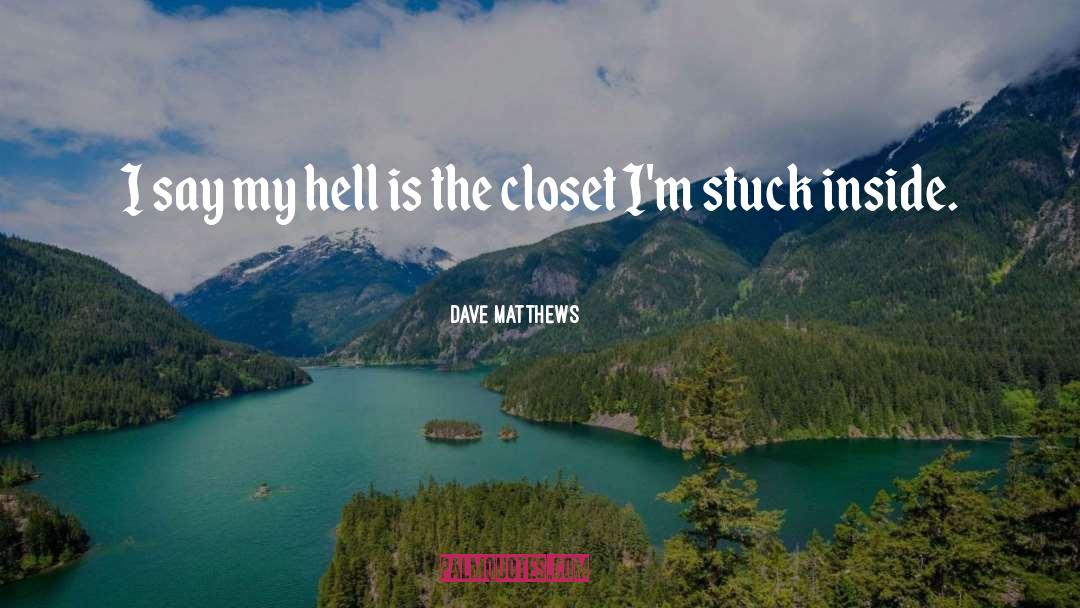 Closet quotes by Dave Matthews