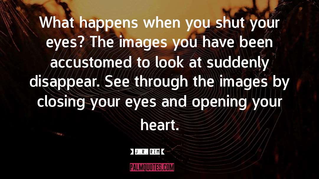 Closing Your Eyes quotes by J.R. Rim