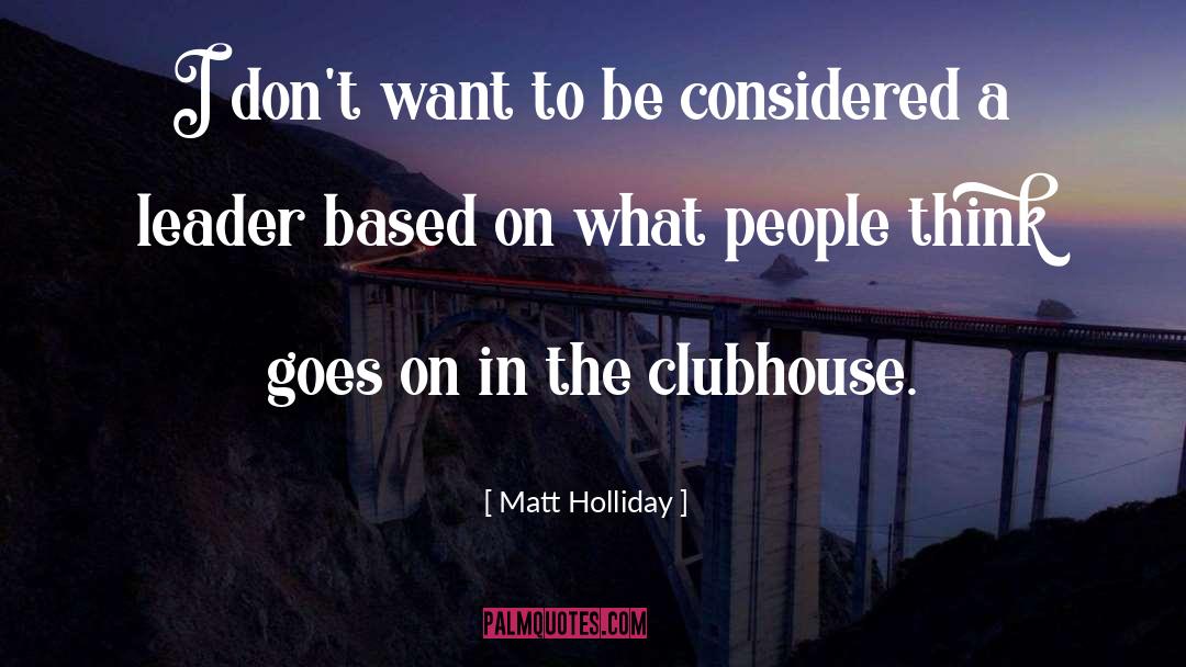Clunie Clubhouse quotes by Matt Holliday