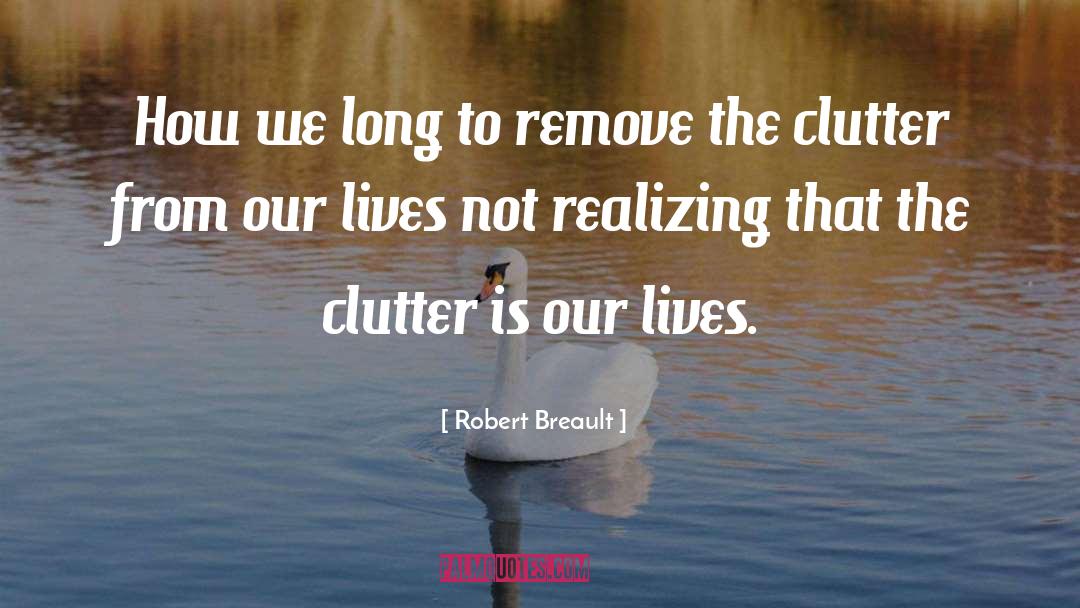 Clutter Spiritual quotes by Robert Breault