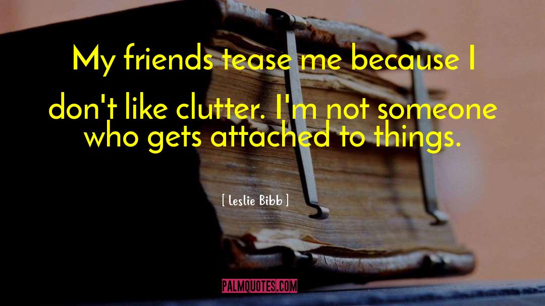 Clutter Spiritual quotes by Leslie Bibb