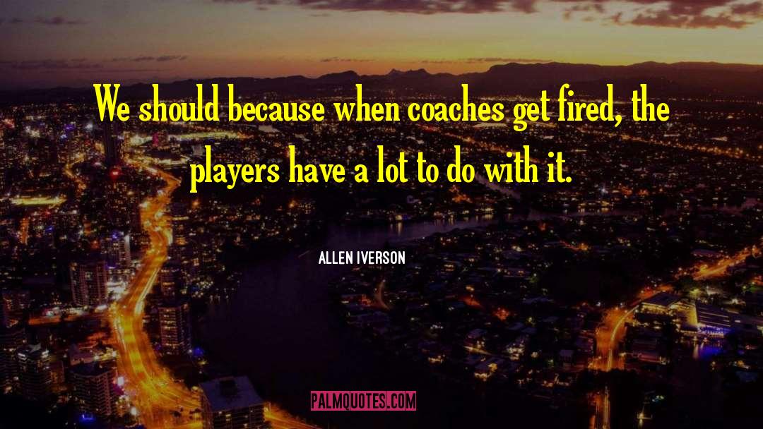 Coaches quotes by Allen Iverson