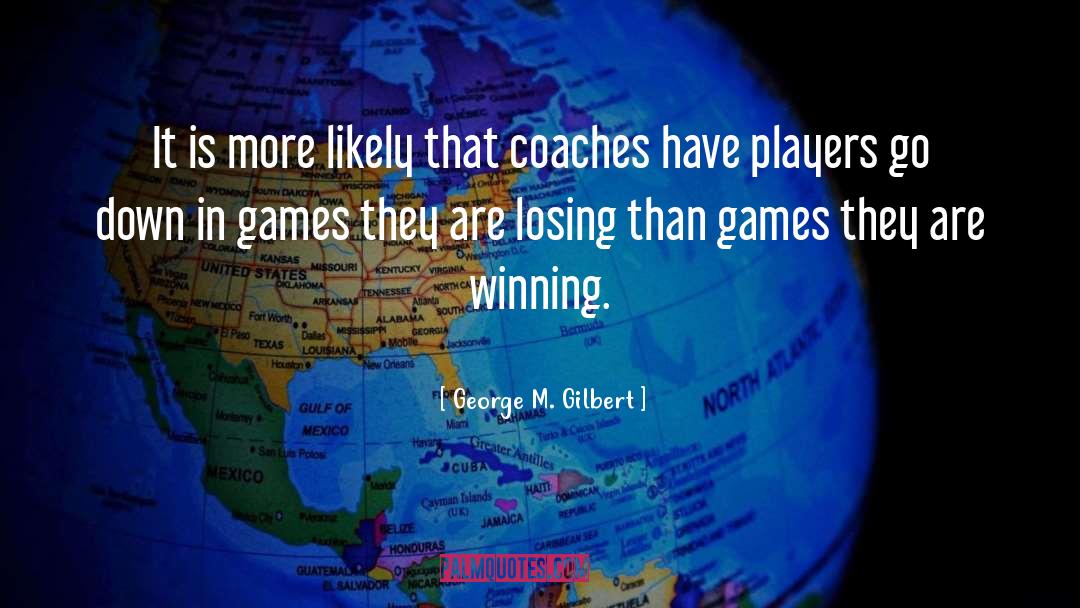 Coaching quotes by George M. Gilbert