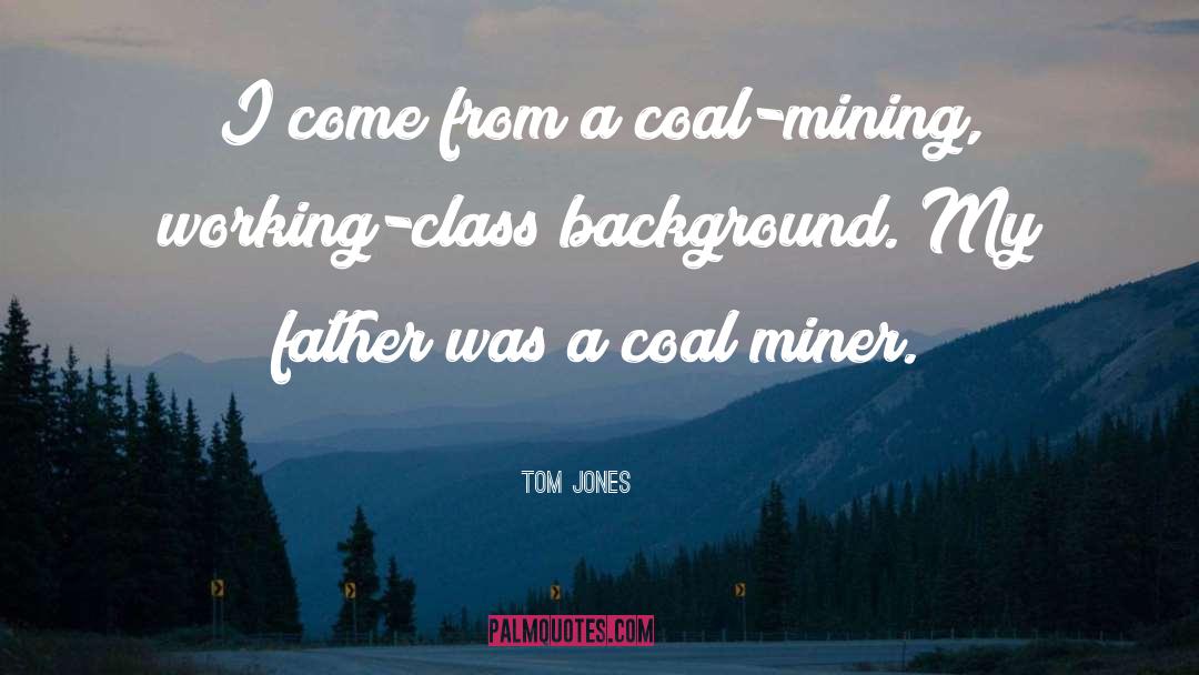 Coal Miners quotes by Tom Jones