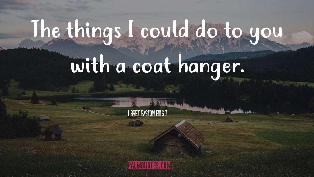 Coat Hangers quotes by Bret Easton Ellis