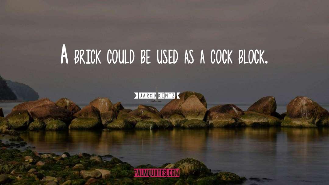 Cock Block quotes by Jarod Kintz