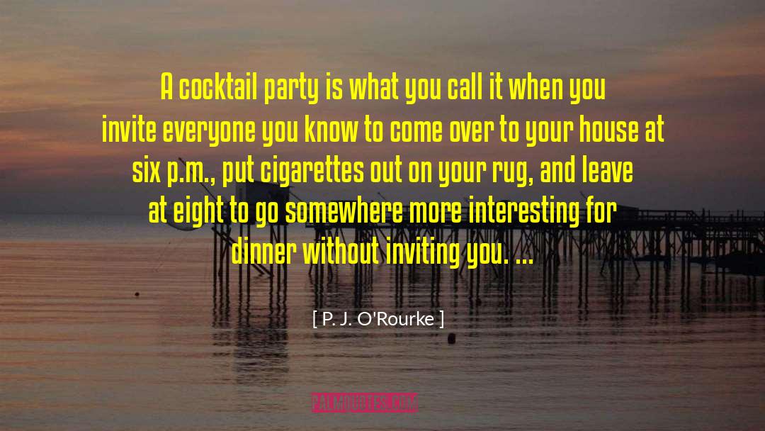 Cocktail Parties quotes by P. J. O'Rourke