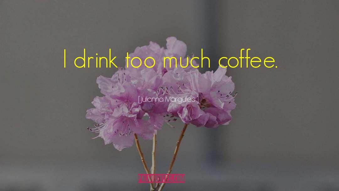 Coffee Addiction quotes by Julianna Margulies