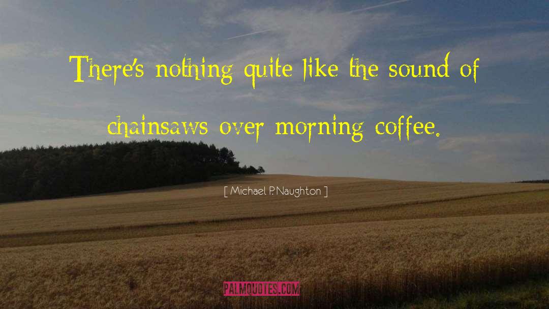 Coffee Addiction quotes by Michael P. Naughton