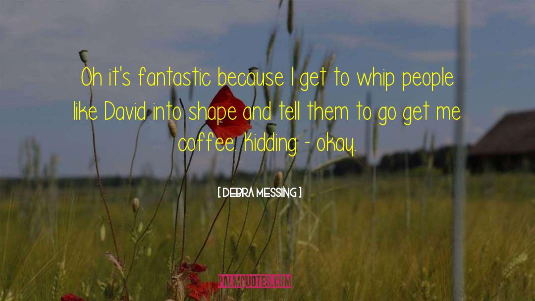 Coffee And Tea quotes by Debra Messing