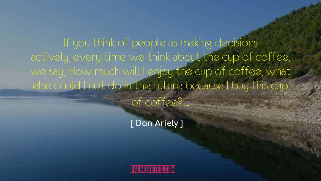 Coffee Cup quotes by Dan Ariely