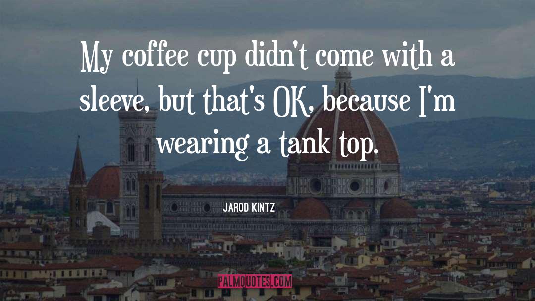 Coffee Cup quotes by Jarod Kintz