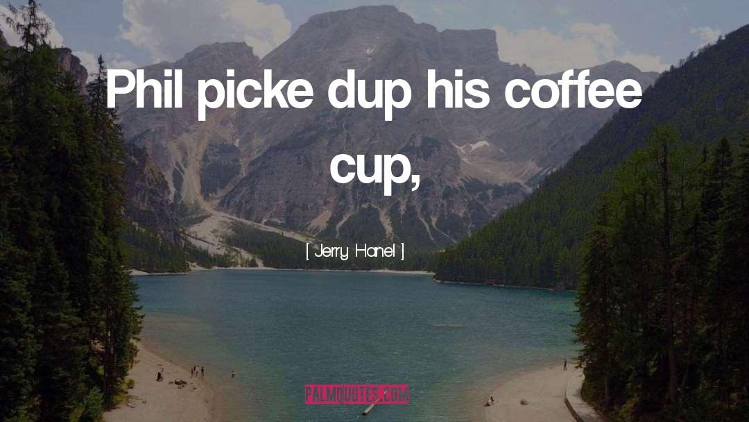 Coffee Cup quotes by Jerry Hanel