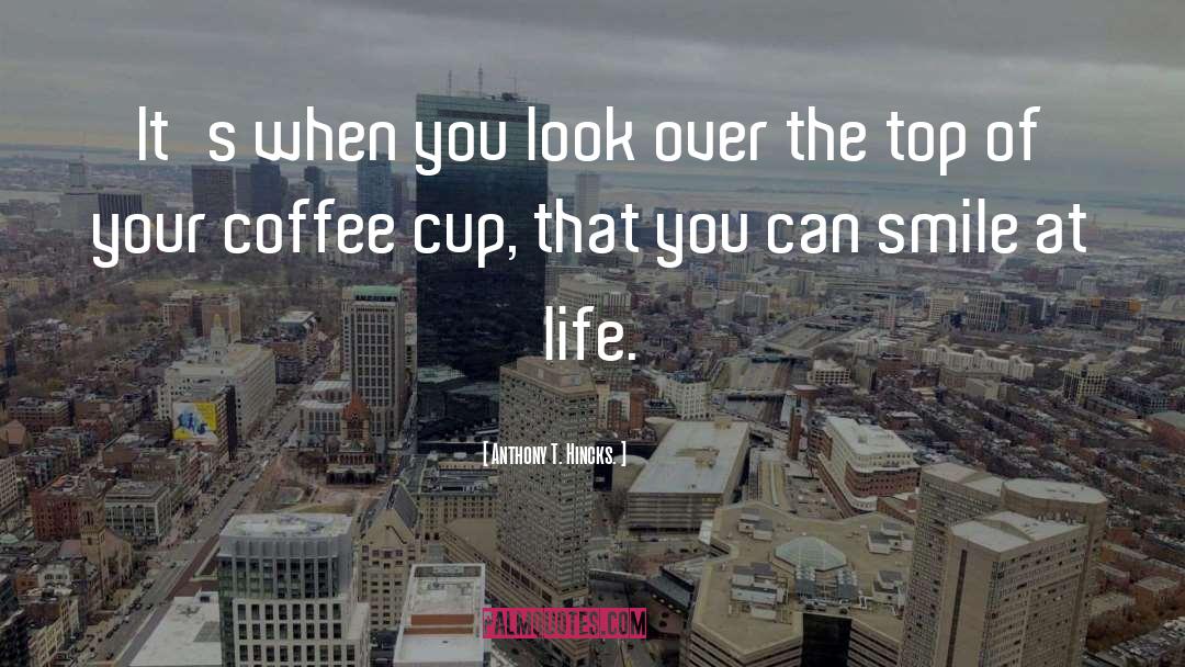 Coffee Cup quotes by Anthony T. Hincks.