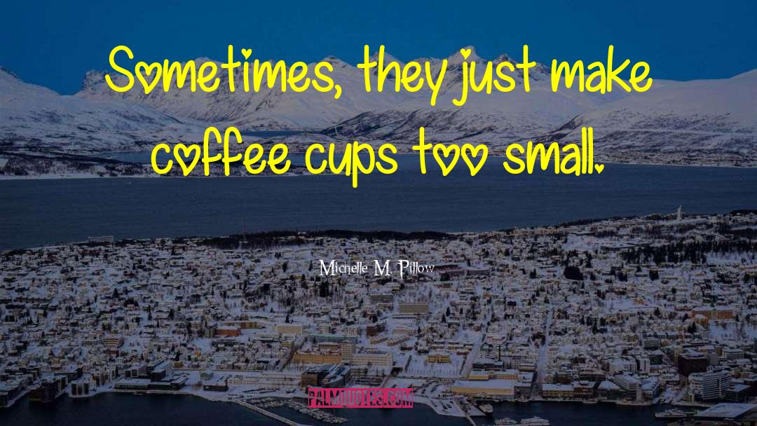 Coffee Cups quotes by Michelle M. Pillow