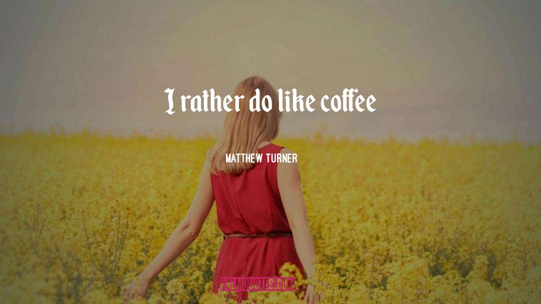 Coffee quotes by Matthew Turner
