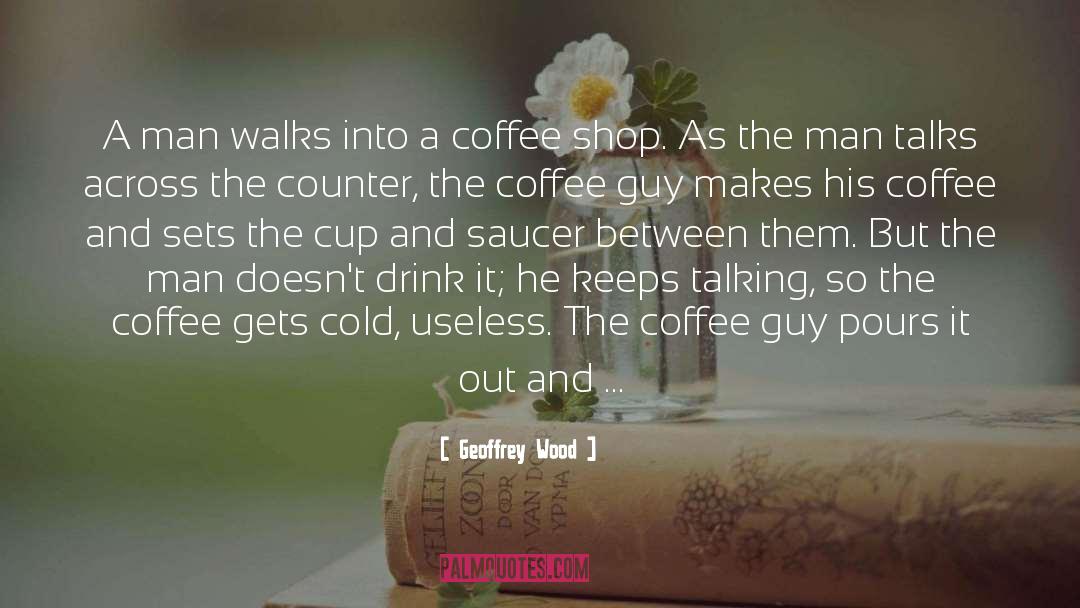Coffee Shop quotes by Geoffrey Wood