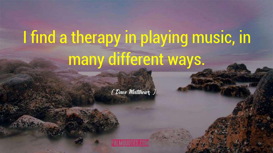 Cognitive Therapy quotes by Dave Matthews