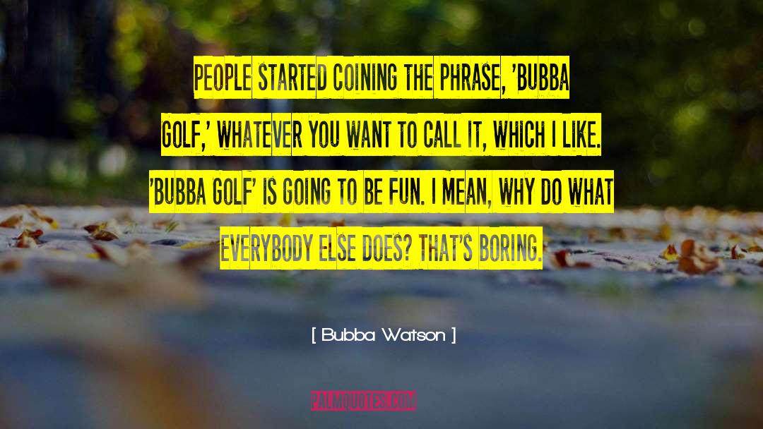 Coining quotes by Bubba Watson