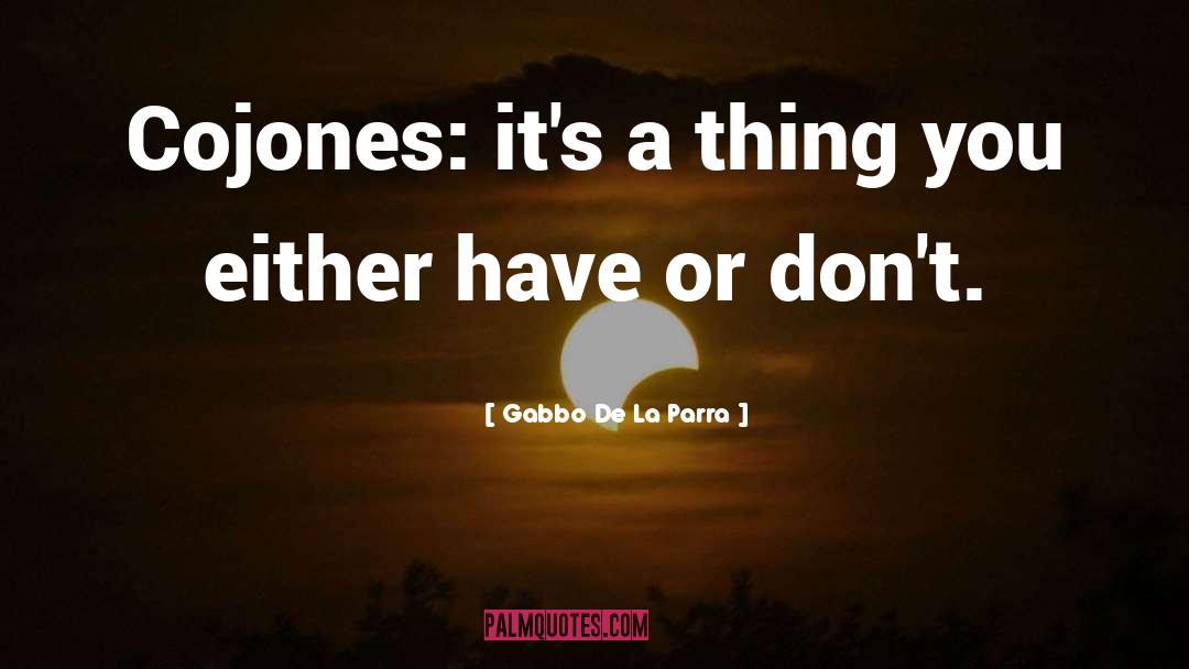 Cojones quotes by Gabbo De La Parra