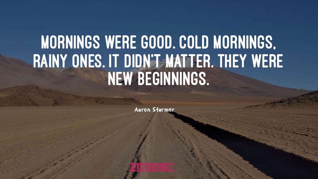Cold Mornings quotes by Aaron Starmer