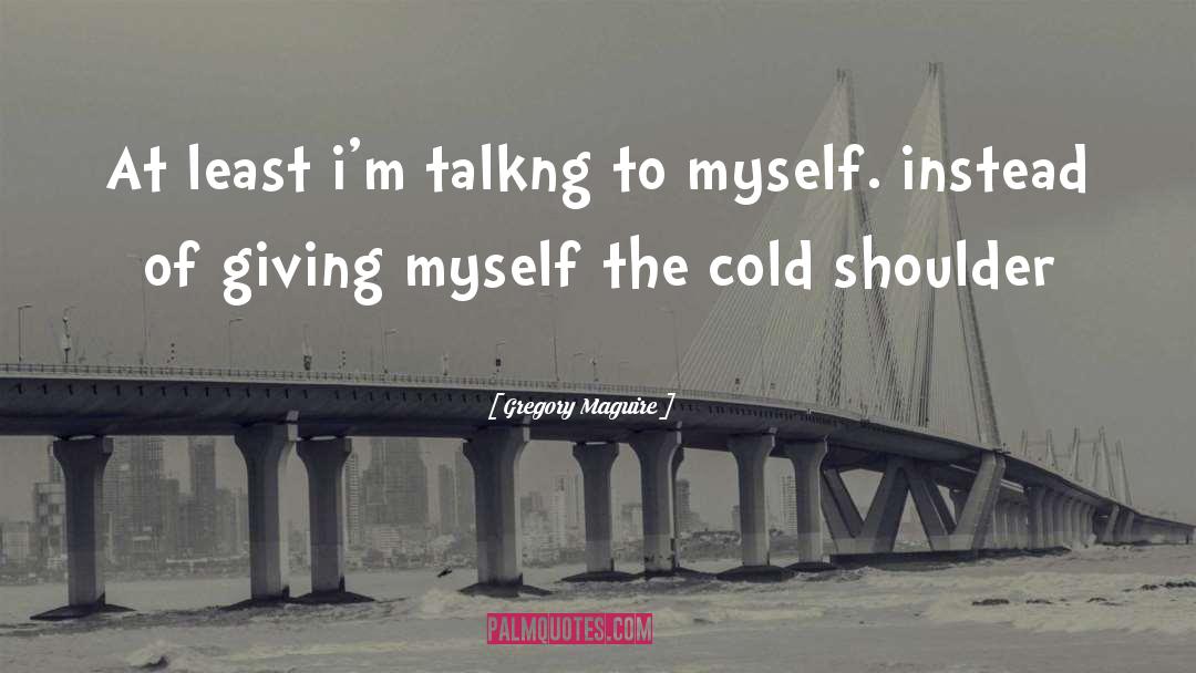 Cold Shoulder quotes by Gregory Maguire