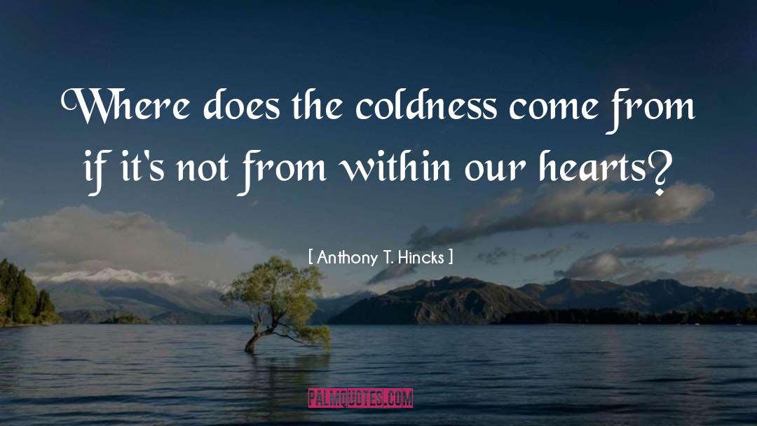 Coldness quotes by Anthony T. Hincks