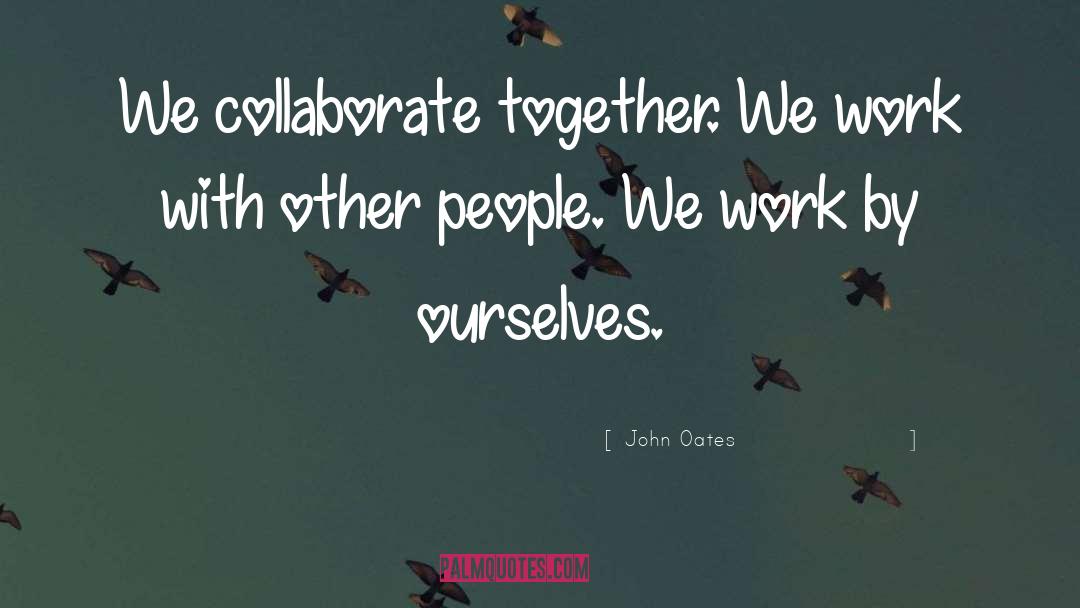 Collaborate quotes by John Oates