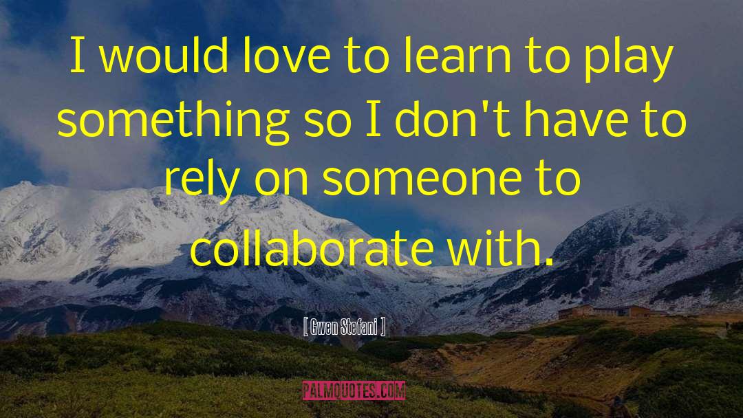Collaborate quotes by Gwen Stefani