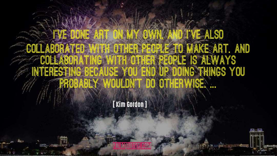 Collaborating quotes by Kim Gordon